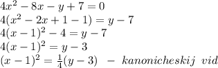 4x^2-8x-y+7=0\\4(x^2-2x+1-1)=y-7\\4(x-1)^2-4=y-7\\4(x-1)^2=y-3\\(x-1)^2=\frac{1}{4}(y-3)\; \; -\; kanonicheskij\; \; vid