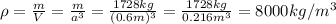 \rho= \frac{m}{V} = \frac{m}{a^3} = \frac{1728kg}{(0.6m)^3} =\frac{1728kg}{0.216m^3} =8000kg/m^3