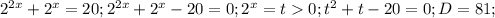 2^{2x} + 2^x =20;2^{2x} + 2^x -20=0;2^x=t0;t^2+t-20=0;D=81;