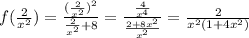 f( \frac{2}{x^2} ) = \frac{ ( \frac{2}{x^2}) ^{2} }{ \frac{2}{x^2} +8} =&#10; \frac{ \frac{4}{x^4} }{ \frac{2+8x^2}{x^2} } = \frac{2}{x^2(1+4x^2)}