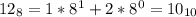 12 _{8}=1*8^1+2*8^0=10_{10}