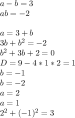 a-b=3\\&#10; ab=-2\\&#10;\\&#10;a=3+b\\&#10;3b+b^2=-2\\&#10;b^2+3b+2=0\\&#10;D=9-4*1*2=1\\&#10; b= -1\\&#10; b= -2\\&#10; a=2\\&#10; a=1\\&#10;2^2+(-1)^2=3