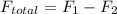 F_{total} = F_1 - F_2