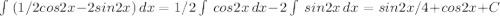 \int\ (1/2cos2x-2sin2x) \, dx = 1/2\int\ {cos2x} \, dx -2 \int\ {sin2x} \, dx =sin2x/4+cos2x+C