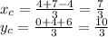 x_{c}=\frac{4+7-4}{3}=\frac{7}{3}\\&#10;y_{c}=\frac{0+4+6}{3}=\frac{10}{3}