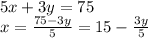 5x+3y=75\\&#10;x=\frac{75-3y}{5}=15-\frac{3y}{5}