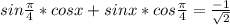 sin \frac{ \pi}{4} *cosx+sinx*cos \frac{ \pi}{4} = \frac{-1}{ \sqrt{2}}