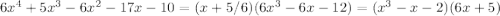 6x^4+5x^3-6x^2-17x-10 = (x+5/6)(6x^3-6x-12)=(x^3-x-2)(6x+5)