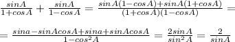 \frac{sinA}{1+cosA}+\frac{sinA}{1-cosA}=\frac{sinA(1-cosA)+sinA(1+cosA)}{(1+cosA)(1-cosA)}=\\\\=\frac{sina-sinAcosA+sina+sinAcosA}{1-cos^2A}=\frac{2sinA}{sin^2A}=\frac{2}{sinA}