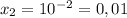 x_2=10^{-2}=0,01