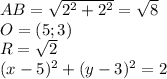 AB=\sqrt{2^2+2^2}=\sqrt{8}\\&#10;O=(5;3)\\&#10;R=\sqrt{2}\\&#10;(x-5)^2+(y-3)^2=2