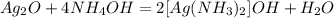 Ag_2O + 4NH_4OH=2[Ag(NH_3)_2]OH + H_2O