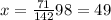 x= \frac{71}{142} 98=49