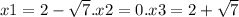 x1 = 2 - \sqrt{7} .x2 = 0.x3 = 2 + \sqrt{7}