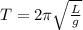 T=2\pi \sqrt{\frac{L}{g}}