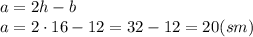 a=2h-b&#10;\\\&#10;a=2\cdot16-12=32-12=20(sm)