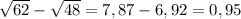 \sqrt{62} -\sqrt{48} =7,87-6,92= 0,95