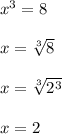 x^3=8\\\\x= \sqrt[3]{8}\\\\ x=\sqrt[3]{2^3}\\\\x=2