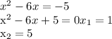 x^{2}-6x=-5&#10;&#10; x^{2}-6x+5=0&#10; x_{1}=1&#10;&#10; x_{2}=5