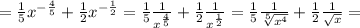 =\frac{1}{5}x^{-\frac{4}{5}}+ \frac{1}{2}x^{-\frac{1}{2}}=\frac{1}{5} \frac{1}{x^{\frac{4}{5}}} + \frac{1}{2}\frac{1}{x^{\frac{1}{2}}} =\frac{1}{5} \frac{1}{ \sqrt[5]{x^4} } + \frac{1}{2}\frac{1}{ \sqrt{x} } =