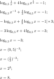 \log_{0,5}\frac{1}{x} +4\log_{0,5}x^{\frac{1}{3} } =-1;\\\\\log_{0,5}x^{-1} +\frac{4}{3} \log_{0,5}x=-1;\\\\-\log_{0,5}x+\frac{4}{3} \log_{0,5}x=-1 |*3;\\\\-3\log_{0,5}x+4\lg_{0,5}x=-3;\\\\\log_{0,5}x=-3;\\\\x=(0,5)^{-3} ;\\\\x=(\frac{1}{2} )^{-3} ;\\\\x=2^{3} ;\\\\x=8.