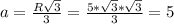 a=\frac{R\sqrt{3}}{3}=\frac{5*\sqrt{3}*\sqrt{3}}{3}=5