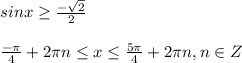 sinx \geq \frac{- \sqrt{2} }{2} \\\\ \frac{-\pi}{4}+2\pi n \leq x \leq \frac{5\pi}{4}+2\pi n, n \in Z