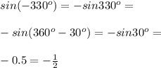 sin(-330^o)=-sin 330^o=\\\\-sin (360^o-30^o)=-sin 30^o=\\\\-0.5=-\frac{1}{2}