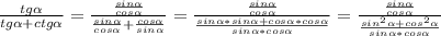 \frac{tg\alpha }{tg\alpha+ctg \alpha }=\frac{\frac{sin\alpha }{cos\alpha } }{\frac{sin\alpha }{cos\alpha } +\frac{cos\alpha }{sin\alpha } }=\frac{\frac{sin\alpha }{cos\alpha } }{\frac{sin\alpha*sin\alpha+cos\alpha*cos\alpha }{sin\alpha *cos\alpha } }= \frac{\frac{sin\alpha }{cos\alpha } }{\frac{sin^{2}\alpha+cos^{2} \alpha}{sin\alpha*cos\alpha } }