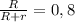 \frac{R}{R+r} =0,8