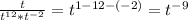 \frac{t}{t^{12}*t^{-2}}=t^{1-12-(-2)}=t^{-9}