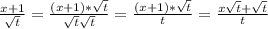 \frac{x+1}{ \sqrt{t} }= \frac{(x+1)* \sqrt{t} }{ \sqrt{t} \sqrt{t} } = \frac{(x+1)* \sqrt{t} }{t} = \frac{x \sqrt{t}+ \sqrt{t} }{t}