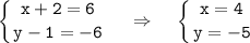 \tt \displaystyle \left \{ {{x+2=6} \atop {y-1=-6}} \right. ~~~\Rightarrow~~~\left \{ {{x=4} \atop {y=-5}} \right.