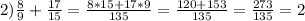 2) \frac{8}{9}+ \frac{17}{15}= \frac{8*15+17*9}{135}= \frac{120+153}{135}= \frac{273}{135}=2