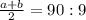 \frac{a+b}{2}=90:9