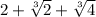 2+\sqrt[3]{2}+\sqrt[3]{4}