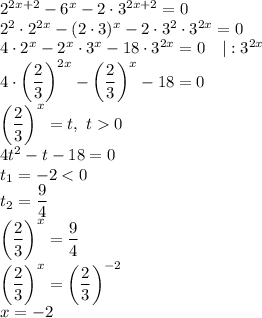 2^{2x+2} - 6^{x} - 2 \cdot 3^{2x+2} = 0\\2^{2} \cdot 2^{2x} - (2 \cdot 3)^{x} - 2 \cdot 3^{2} \cdot 3^{2x} = 0\\4 \cdot 2^{x} - 2^{x} \cdot 3^{x} - 18 \cdot 3^{2x}=0 \ \ \ | : 3^{2x} \\4 \cdot \bigg(\dfrac{2}{3} \bigg)^{2x} - \bigg(\dfrac{2}{3} \bigg)^{x} - 18 = 0\\\bigg(\dfrac{2}{3} \bigg)^{x} = t, \ t0\\4t^{2} - t - 18 = 0\\t_{1} = -2 < 0\\t_{2} = \dfrac{9}{4}\\\bigg(\dfrac{2}{3} \bigg)^{x} = \dfrac{9}{4}\\\bigg(\dfrac{2}{3} \bigg)^{x} = \bigg(\dfrac{2}{3} \bigg)^{-2}\\x = -2