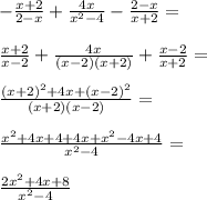 -\frac{x+2}{2-x}+\frac{4x}{x^2-4}-\frac{2-x}{x+2}=\\\\\frac{x+2}{x-2}+\frac{4x}{(x-2)(x+2)}+\frac{x-2}{x+2}=\\\\\frac{(x+2)^2+4x+(x-2)^2}{(x+2)(x-2)}=\\\\\frac{x^2+4x+4+4x+x^2-4x+4}{x^2-4}=\\\\\frac{2x^2+4x+8}{x^2-4}