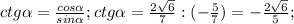 ctg \alpha = \frac{cos \alpha }{sin \alpha};ctg \alpha = \frac{2 \sqrt{6}}{7}:(- \frac{5}{7})=- \frac{2 \sqrt{6}}{5};