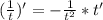 ( \frac{1}{t})'=- \frac{1}{t^2}*t'