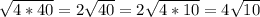 \sqrt{4 *40} =2 \sqrt{40} =2 \sqrt{4*10} =4 \sqrt{10}