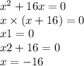 {x}^{2} + 16x = 0 \\ x \times (x + 16) = 0 \\ x1= 0 \\ x2 + 16 = 0 \\ x = - 16