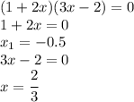 (1+2x)(3x-2)=0&#10;\\\&#10;1+2x=0&#10;\\\&#10;x_1=-0.5&#10;\\\ &#10;3x-2=0&#10;\\\&#10;x= \cfrac{2}{3}