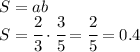 S=ab&#10;\\\&#10;S= \cfrac{2}{3} \cdot \cfrac{3}{5}= \cfrac{2}{5} =0.4