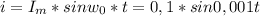 i=I_{m}*sin w_{0}*t=0,1*sin0,001t