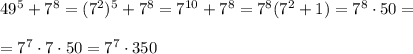 49^5+7^8=(7^2)^5+7^8=7^{10}+7^8=7^8(7^2+1)=7^8\cdot 50=\\\\=7^7\cdot 7\cdot 50=7^7\cdot 350