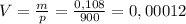 V= \frac{m}{p}= \frac{0,108}{900} = 0,00012