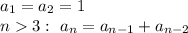 a_1=a_2=1&#10;\\\&#10;n3: \ a_n=a_{n-1}+a_{n-2}