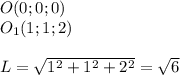 O(0;0;0)\\&#10;O_{1}(1;1;2)\\&#10;\\&#10;L=\sqrt{1^2+1^2+2^2}=\sqrt{6}