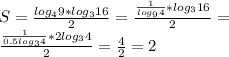 S=\frac{log_{4}9*log_{3}16}{2}=\frac{\frac{1}{log_{9}4}*log_{3}16}{2}=\\\frac{\frac{1}{0.5log_{3}{4}}*2log_{3}4}{2}=\frac{4}{2}=2